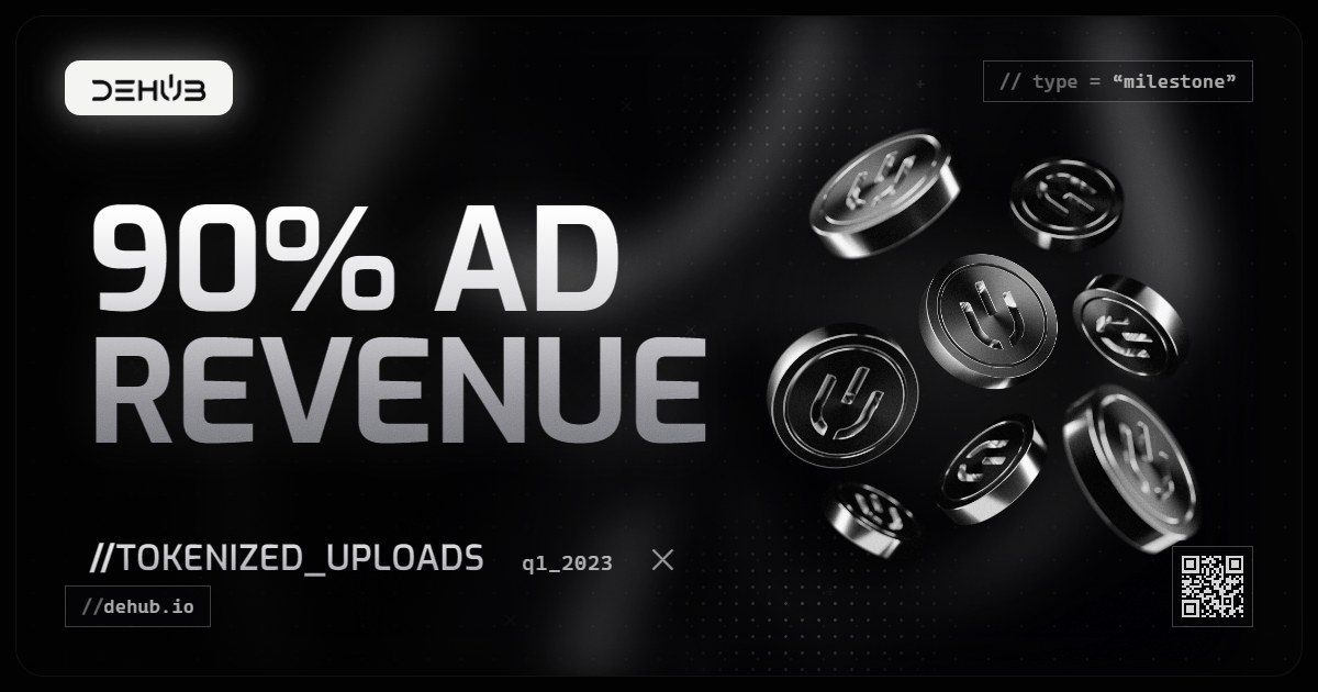 DeHub Q1 2023 update: Creator Economy Reimagined: Tokenized Uploads & 90% Ad Revenue Share